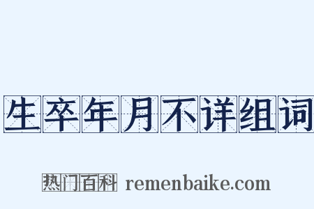 生卒年月不详组词是什么意思的图片